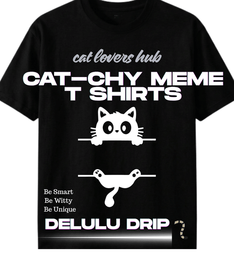 CAT-CHY Meme T Shirts - DELULU DRIP™
